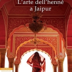 Libri: “L’arte dell’henné a Jaipur”, opera prima di Alka Joshi